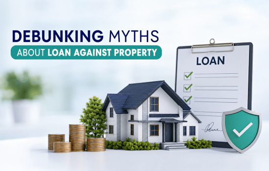 DEBUNKING MYTHS ABOUT LOAN AGAINST PROPERTY