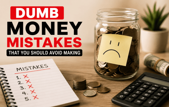 DUMB MONEY MISTAKES THAT YOU SHOULD AVOID MAKING